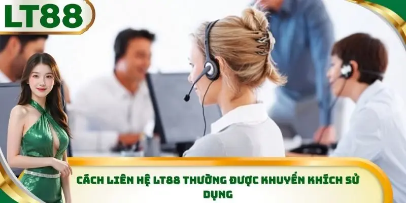 Cách liên hệ LT88 thường được khuyến khích sử dụng