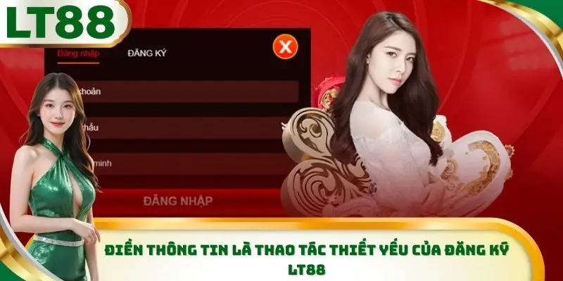Điền thông tin là thao tác thiết yếu của đăng ký Lt88