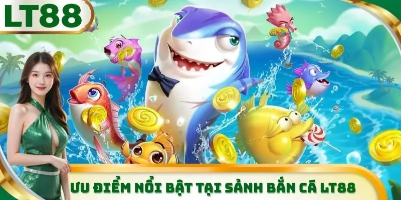 Một vài thông tin cơ bản cần biết về sảnh bắn cá LT88