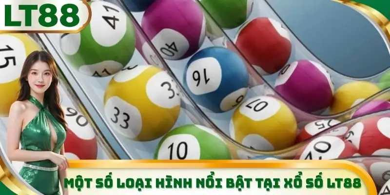 Những loại hình vô cùng nổi bật có tại sảnh xổ số LT88
